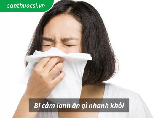 cảm lạnh ăn gì nhanh khỏi