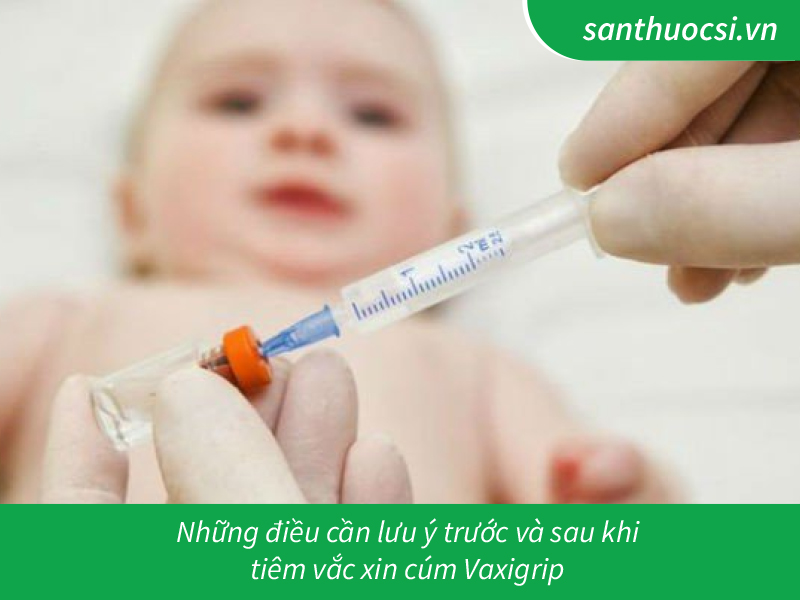 Những điều cần lưu ý trước và sau khi tiêm vắc xin cúm Vaxigrip