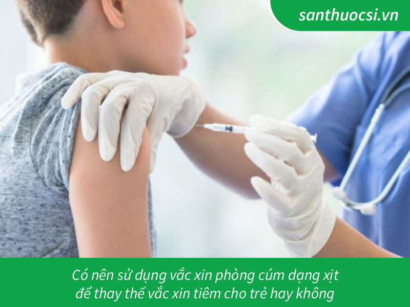 Có nên sử dụng vắc xin phòng cúm dạng xịt để thay thế vắc xin tiêm cho trẻ hay không