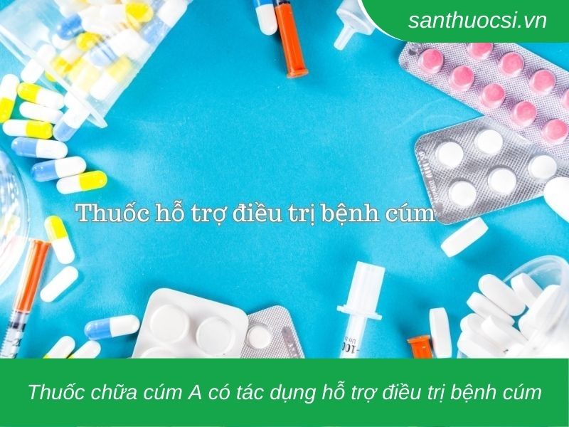 Thuốc chữa cúm A có tác dụng hỗ trợ điều trị bệnh cúm