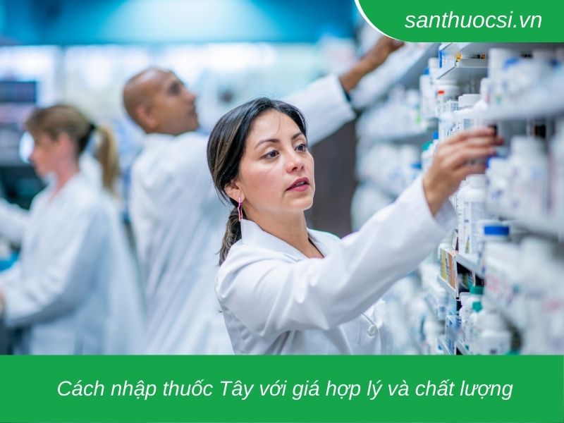 Cách nhập thuốc tây chất lượng